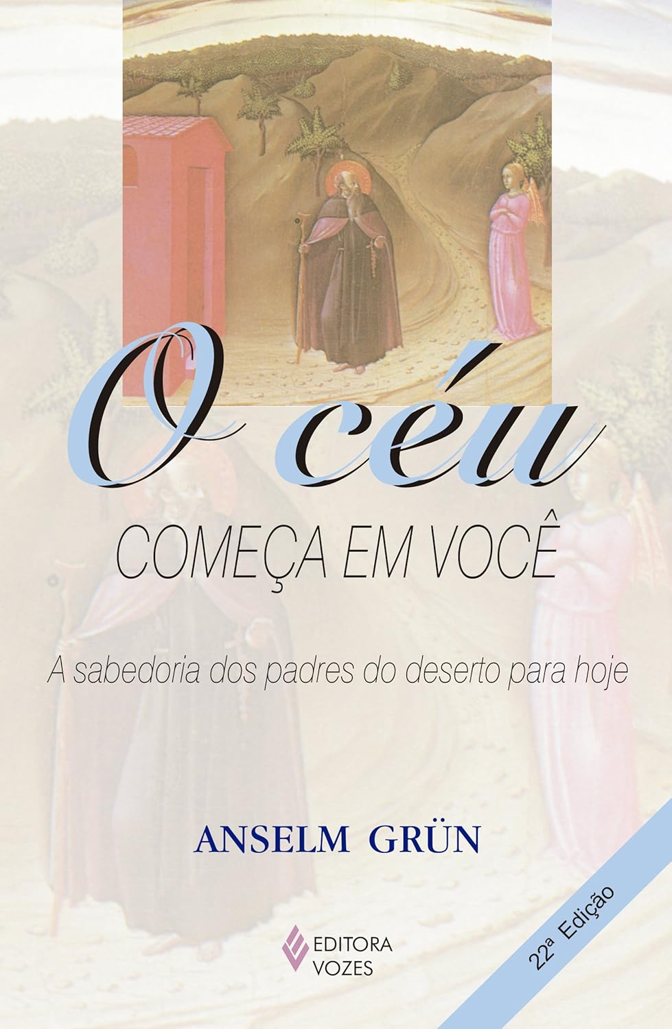 Livro O c&eacute;u come&ccedil;a em voc&ecirc;: A sabedoria dos Padres do Deserto para hoje do autor Anselm Gr&uuml;n
